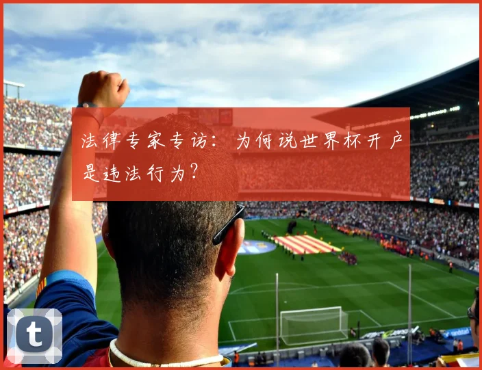 法律专家专访：为何说世界杯开户是违法行为？