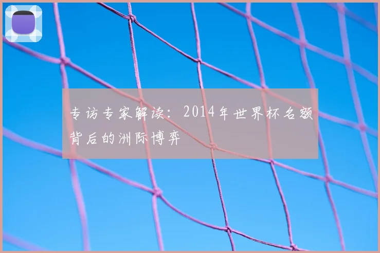 专访专家解读：2014年世界杯名额背后的洲际博弈