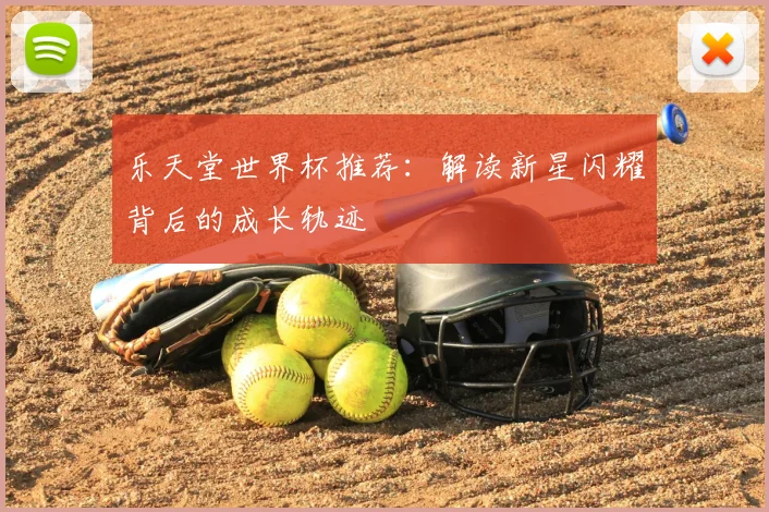 乐天堂世界杯推荐：解读新星闪耀背后的成长轨迹