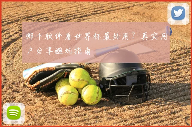 哪个软件看世界杯最好用?真实用户分享避坑指南